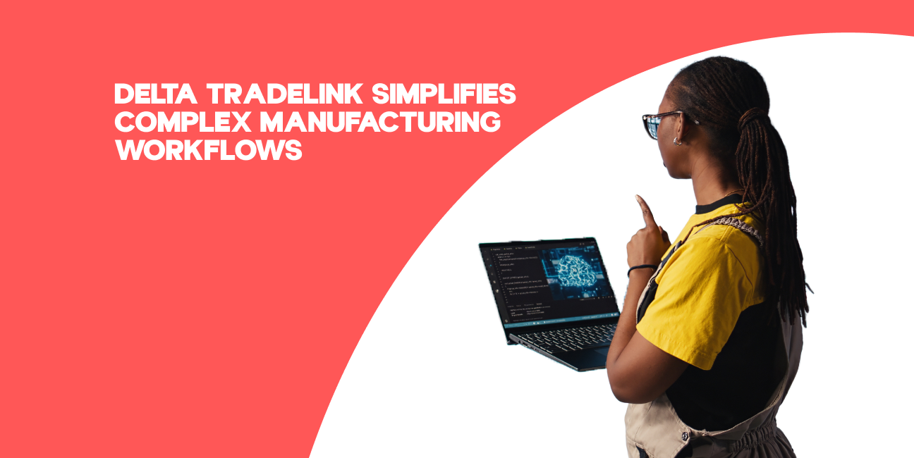 Delta Tradelink Simplifies Complex Manufacturing Workflows