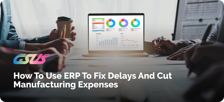 How to Reduce Production Time and Cost in Manufacturing with ERP