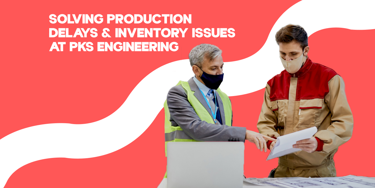 Solving Production Delays & Inventory Issues at PKS Engineering